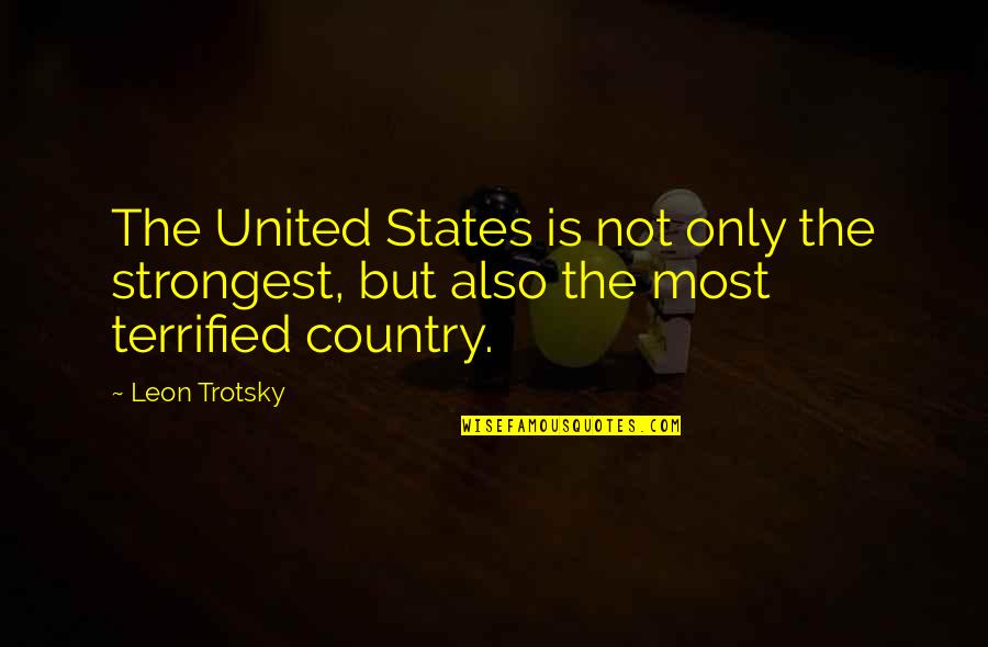 Most Strongest Quotes By Leon Trotsky: The United States is not only the strongest,