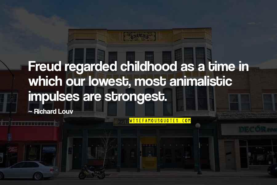 Most Strongest Quotes By Richard Louv: Freud regarded childhood as a time in which