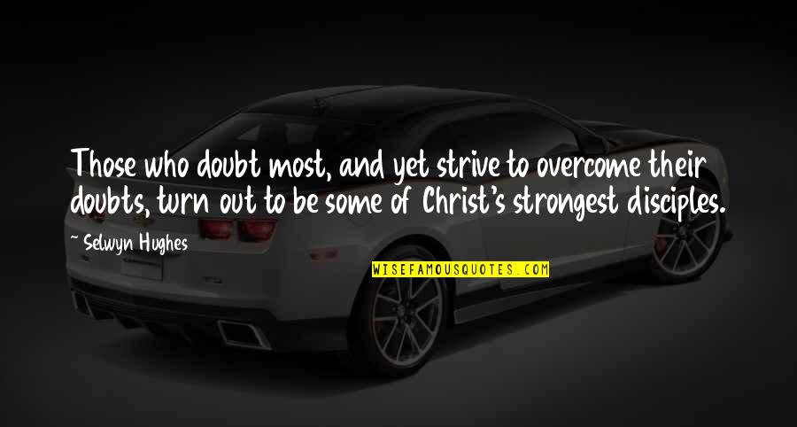 Most Strongest Quotes By Selwyn Hughes: Those who doubt most, and yet strive to