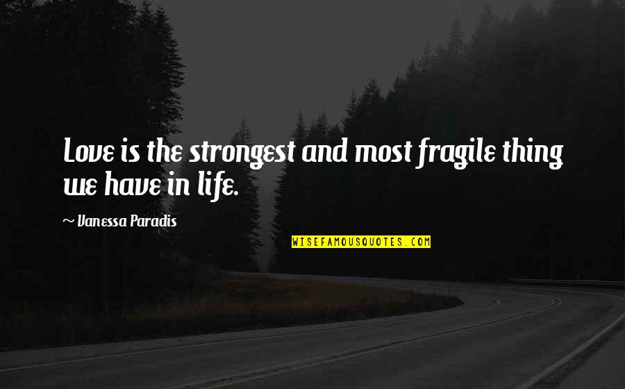 Most Strongest Quotes By Vanessa Paradis: Love is the strongest and most fragile thing