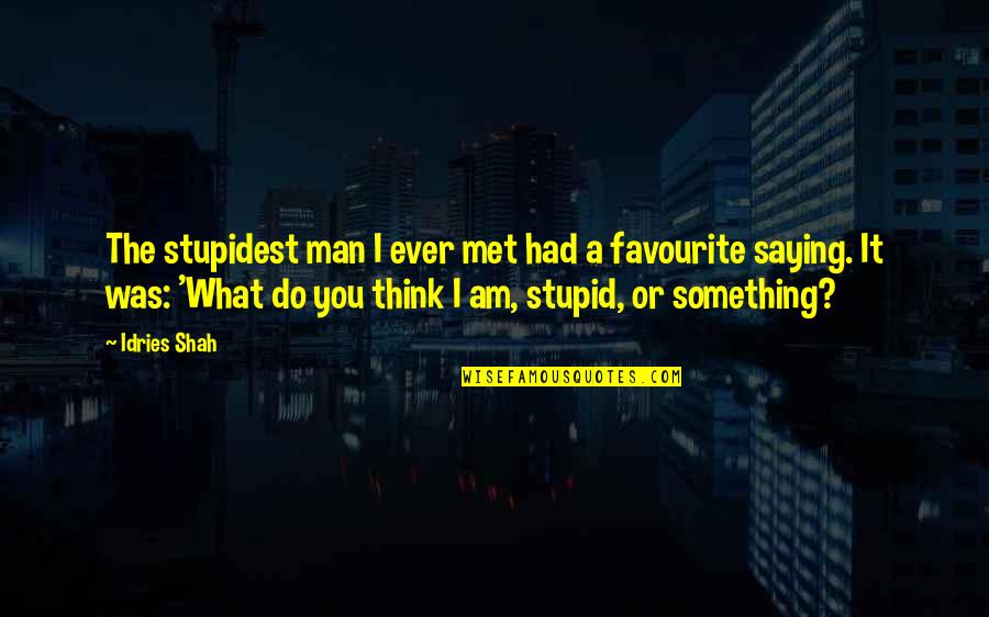 Most Stupidest Quotes By Idries Shah: The stupidest man I ever met had a