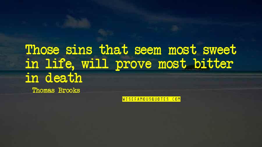 Most Sweet Quotes By Thomas Brooks: Those sins that seem most sweet in life,