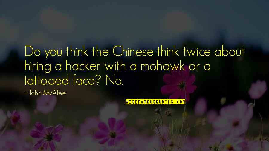 Most Tattooed Quotes By John McAfee: Do you think the Chinese think twice about
