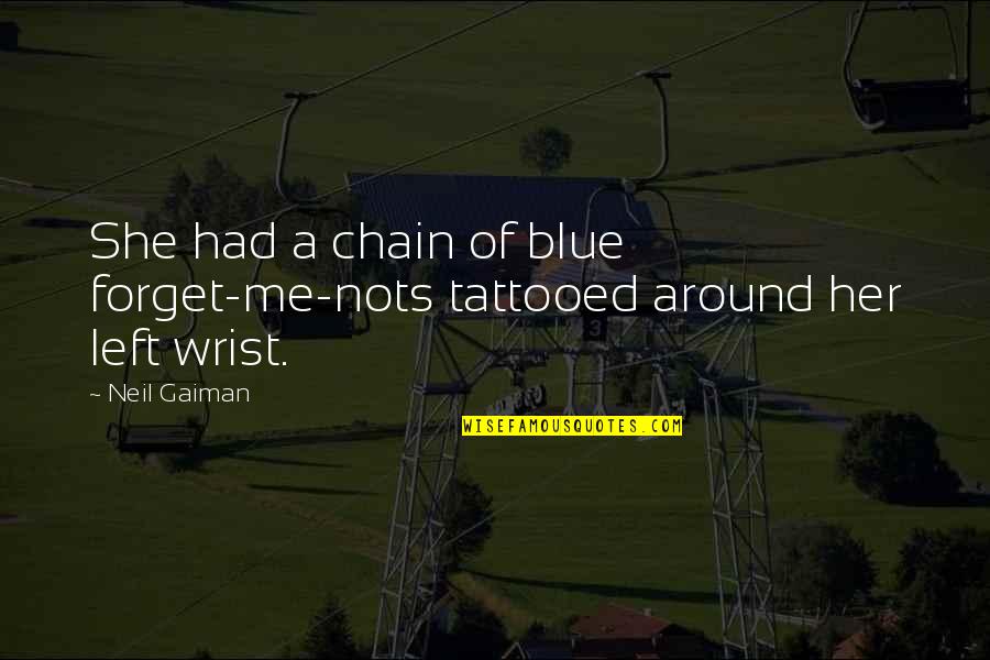 Most Tattooed Quotes By Neil Gaiman: She had a chain of blue forget-me-nots tattooed