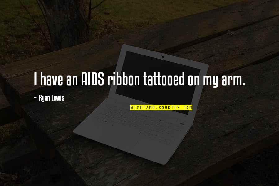 Most Tattooed Quotes By Ryan Lewis: I have an AIDS ribbon tattooed on my