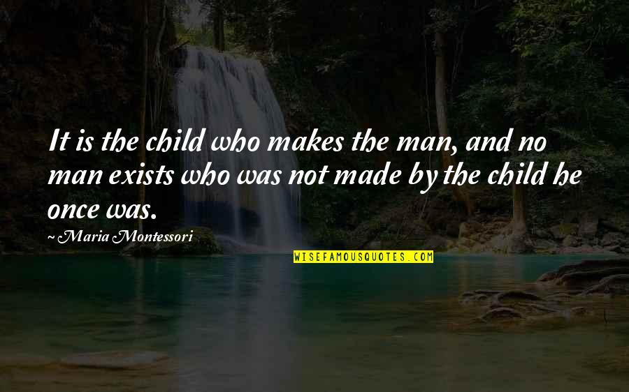 Most Tear Jerking Movie Quotes By Maria Montessori: It is the child who makes the man,