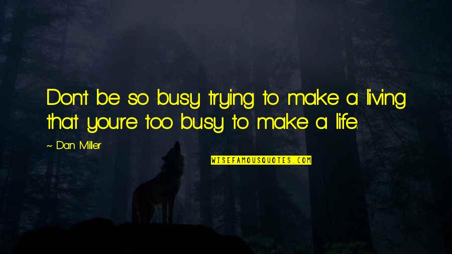 Most Tear Jerking Quotes By Dan Miller: Don't be so busy trying to make a