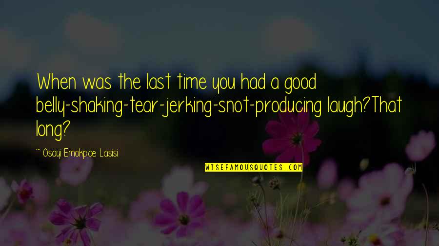 Most Tear Jerking Quotes By Osayi Emokpae Lasisi: When was the last time you had a