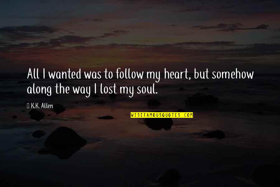 Most Tearful Quotes By K.K. Allen: All I wanted was to follow my heart,