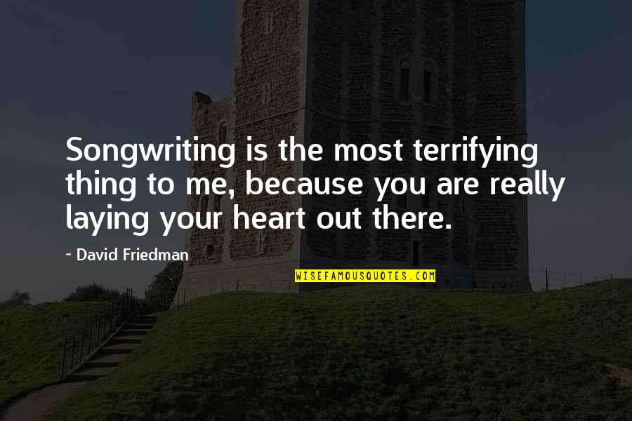 Most Terrifying Quotes By David Friedman: Songwriting is the most terrifying thing to me,