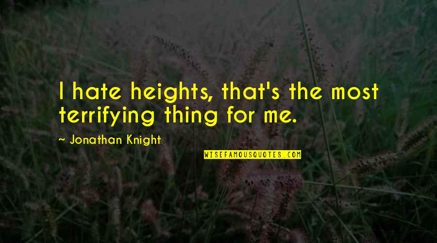 Most Terrifying Quotes By Jonathan Knight: I hate heights, that's the most terrifying thing