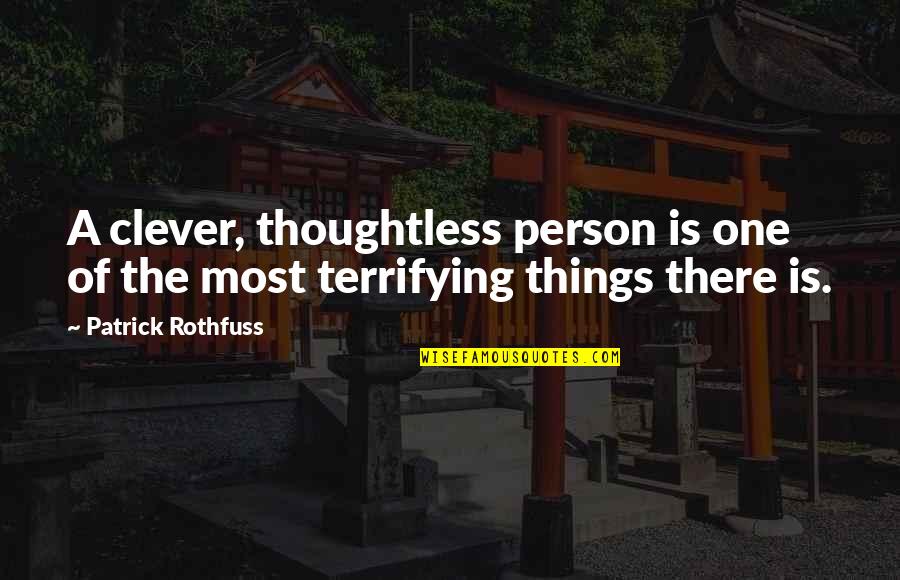 Most Terrifying Quotes By Patrick Rothfuss: A clever, thoughtless person is one of the