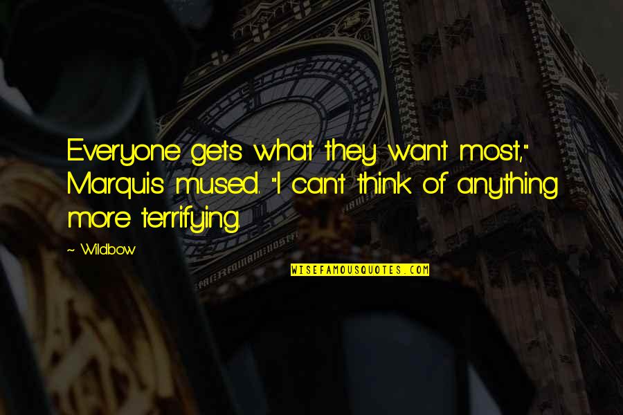 Most Terrifying Quotes By Wildbow: Everyone gets what they want most," Marquis mused.