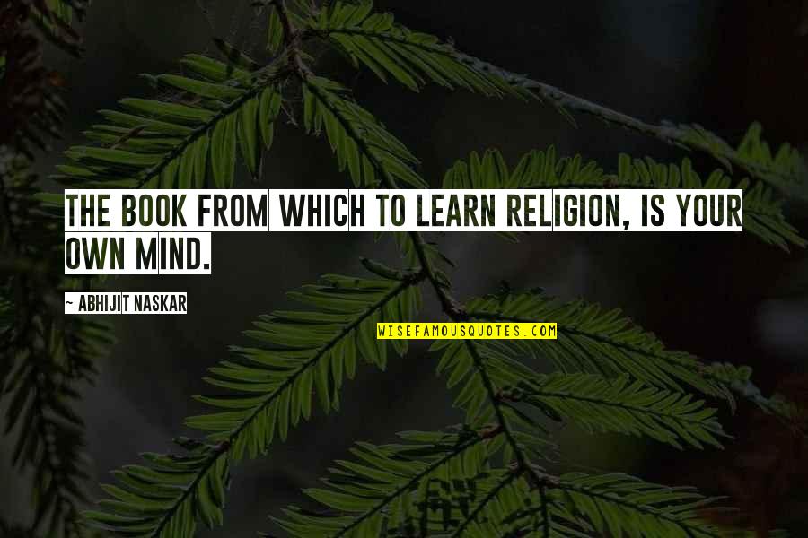 Most Thought Provoking Quotes By Abhijit Naskar: The book from which to learn religion, is