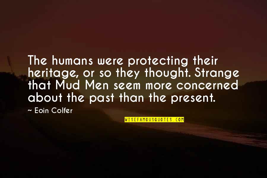 Most Thought Provoking Quotes By Eoin Colfer: The humans were protecting their heritage, or so