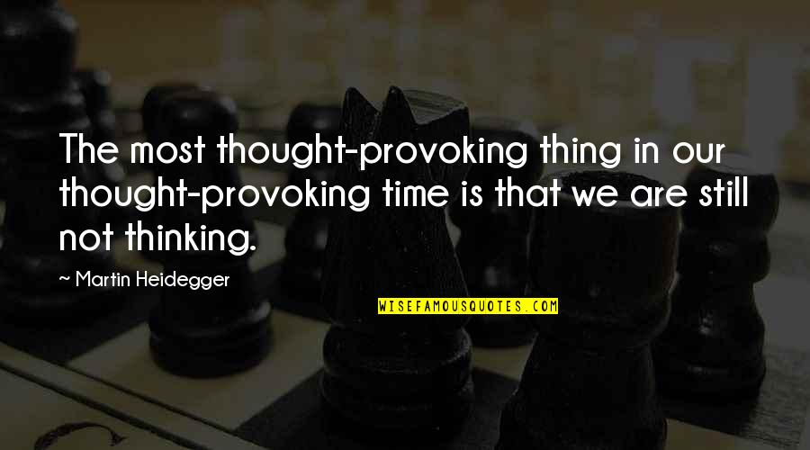 Most Thought Provoking Quotes By Martin Heidegger: The most thought-provoking thing in our thought-provoking time