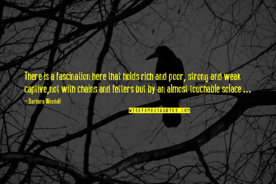 Most Touchable Love Quotes By Barbara Woodall: There is a fascination here that holds rich