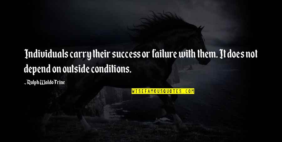 Most Touchable Love Quotes By Ralph Waldo Trine: Individuals carry their success or failure with them.