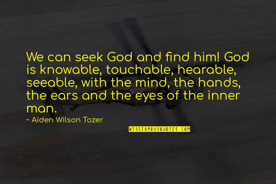 Most Touchable Quotes By Aiden Wilson Tozer: We can seek God and find him! God