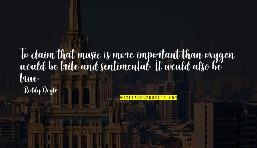 Most Trite Quotes By Roddy Doyle: To claim that music is more important than