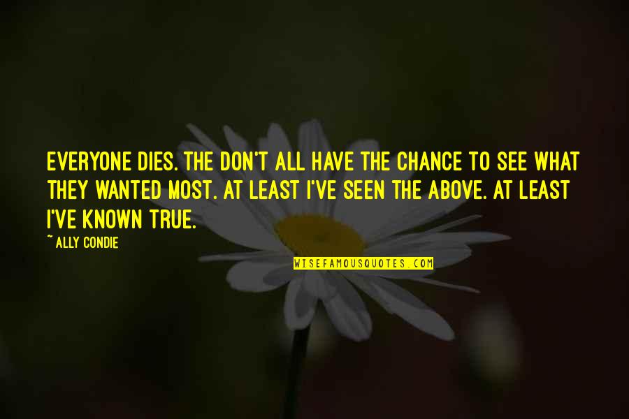 Most True Quotes By Ally Condie: Everyone dies. The don't all have the chance