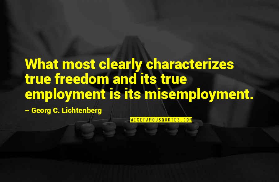 Most True Quotes By Georg C. Lichtenberg: What most clearly characterizes true freedom and its
