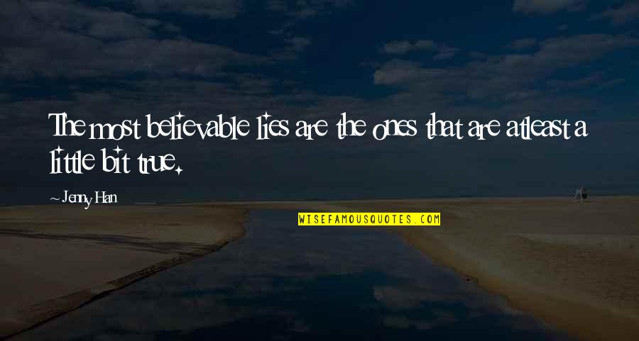 Most True Quotes By Jenny Han: The most believable lies are the ones that