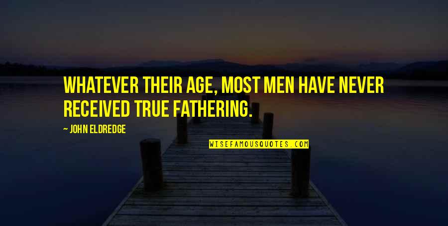 Most True Quotes By John Eldredge: Whatever their age, most men have never received