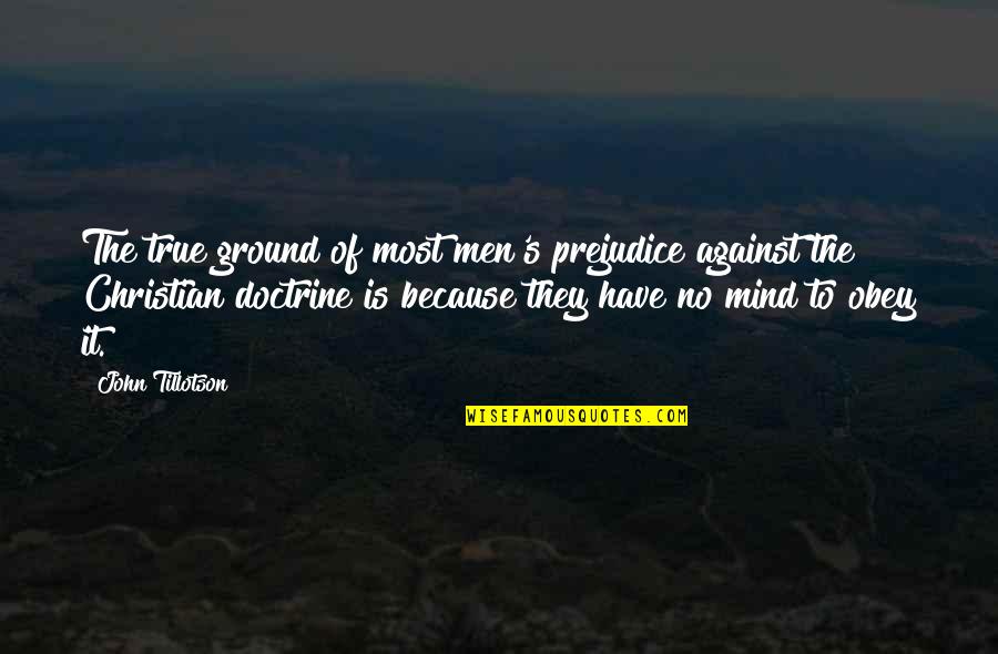Most True Quotes By John Tillotson: The true ground of most men's prejudice against