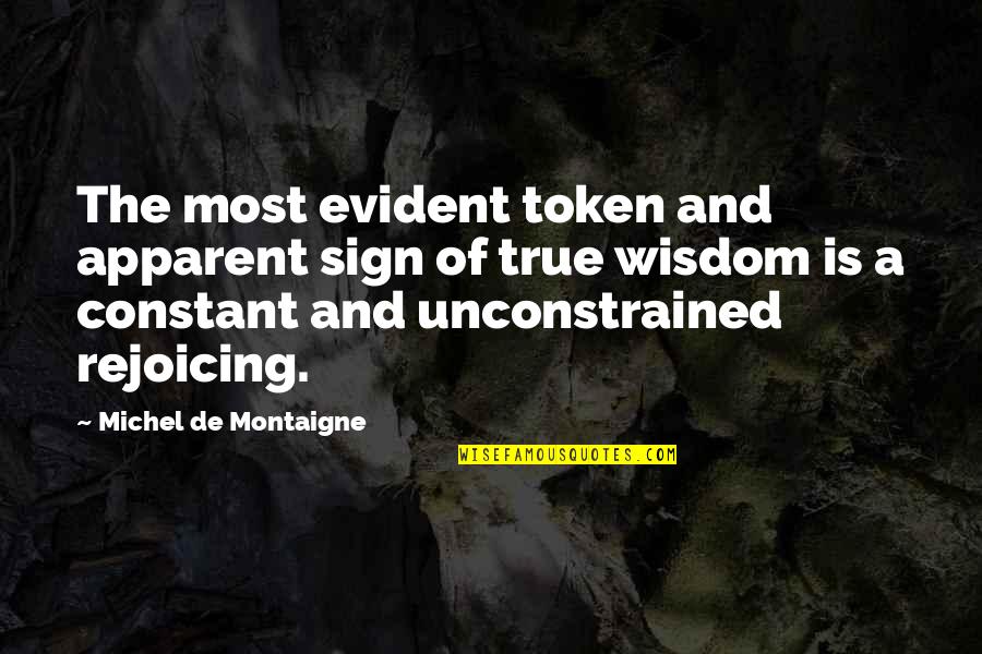 Most True Quotes By Michel De Montaigne: The most evident token and apparent sign of