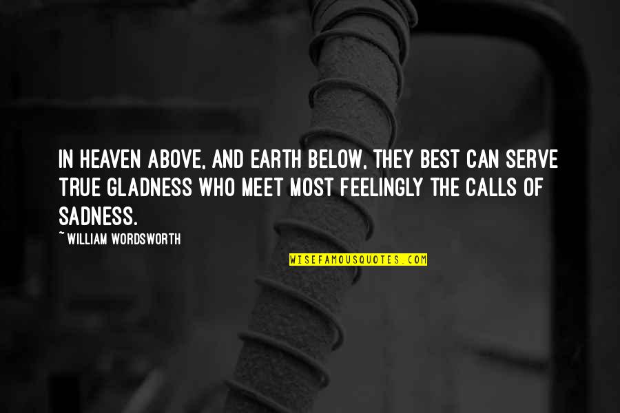 Most True Quotes By William Wordsworth: In heaven above, And earth below, they best