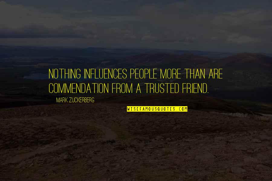 Most Trusted Friend Quotes By Mark Zuckerberg: Nothing influences people more than are commendation from