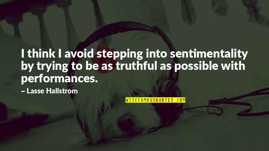 Most Truthful Quotes By Lasse Hallstrom: I think I avoid stepping into sentimentality by