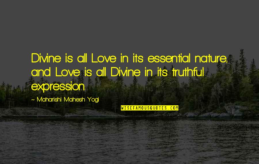 Most Truthful Quotes By Maharishi Mahesh Yogi: Divine is all Love in its essential nature,