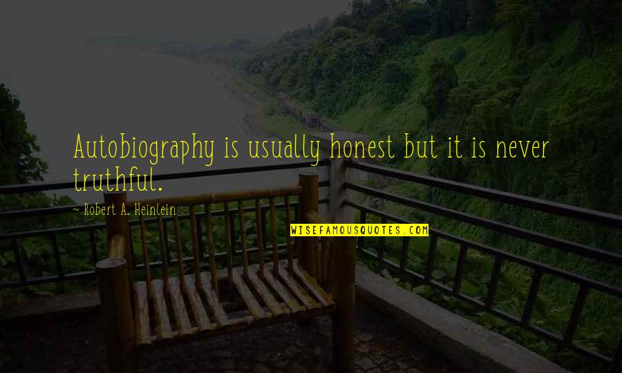 Most Truthful Quotes By Robert A. Heinlein: Autobiography is usually honest but it is never