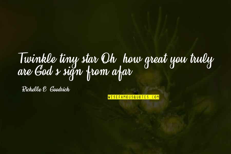 Most Twinkle Quotes By Richelle E. Goodrich: Twinkle tiny star.Oh, how great you truly are!God's