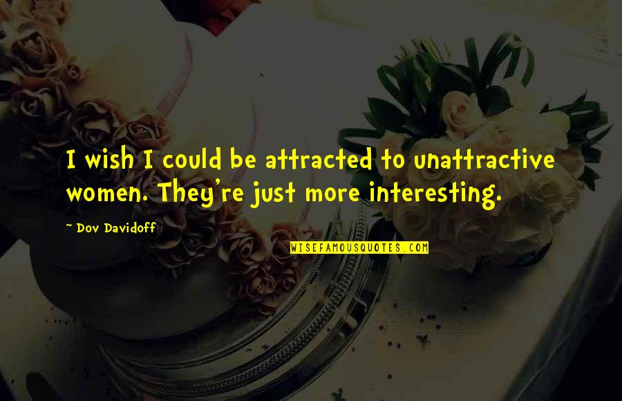 Most Unattractive Quotes By Dov Davidoff: I wish I could be attracted to unattractive