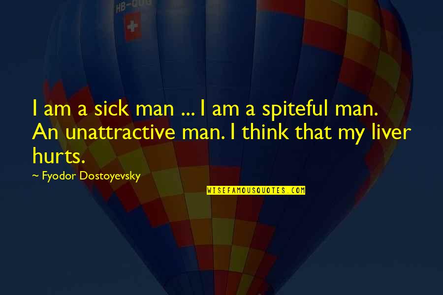 Most Unattractive Quotes By Fyodor Dostoyevsky: I am a sick man ... I am