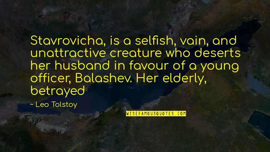 Most Unattractive Quotes By Leo Tolstoy: Stavrovicha, is a selfish, vain, and unattractive creature