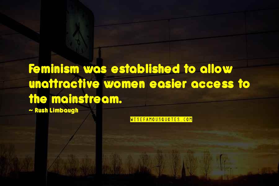 Most Unattractive Quotes By Rush Limbaugh: Feminism was established to allow unattractive women easier