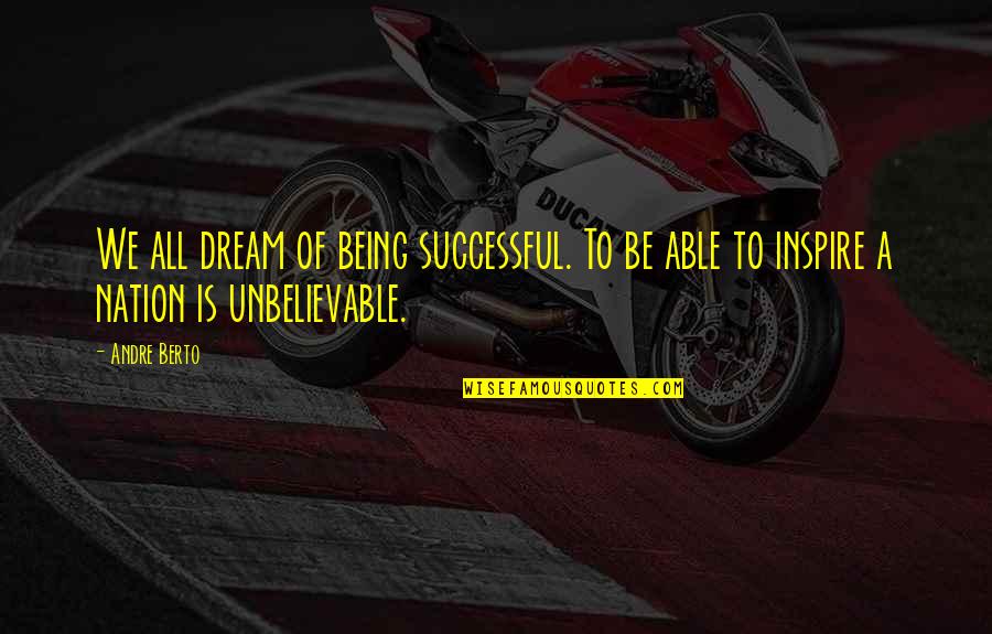 Most Unbelievable Quotes By Andre Berto: We all dream of being successful. To be