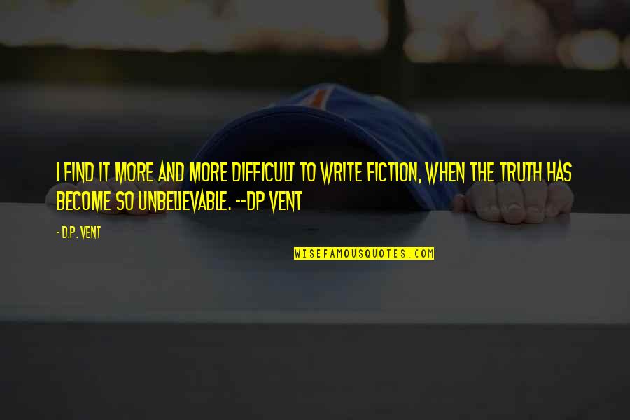 Most Unbelievable Quotes By D.P. Vent: I find it more and more difficult to