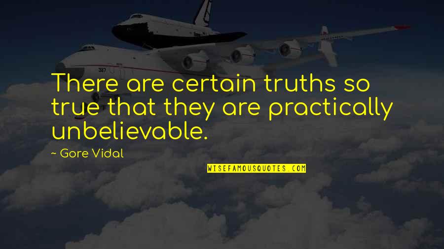 Most Unbelievable Quotes By Gore Vidal: There are certain truths so true that they