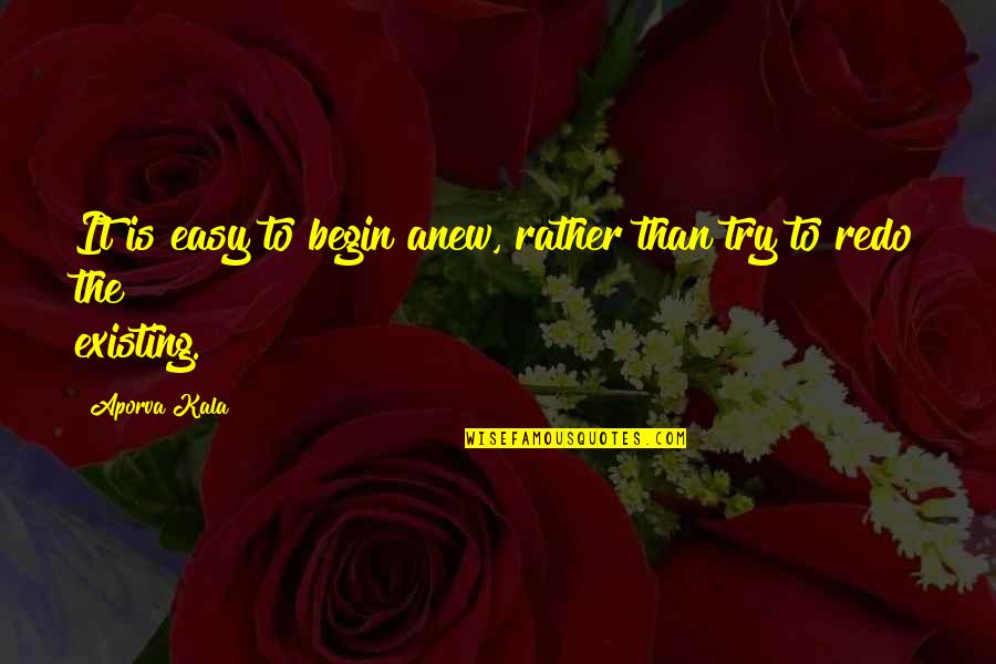 Most Understated Quotes By Aporva Kala: It is easy to begin anew, rather than