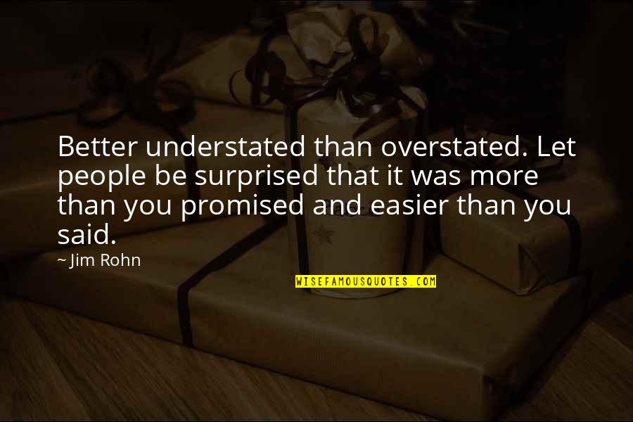 Most Understated Quotes By Jim Rohn: Better understated than overstated. Let people be surprised