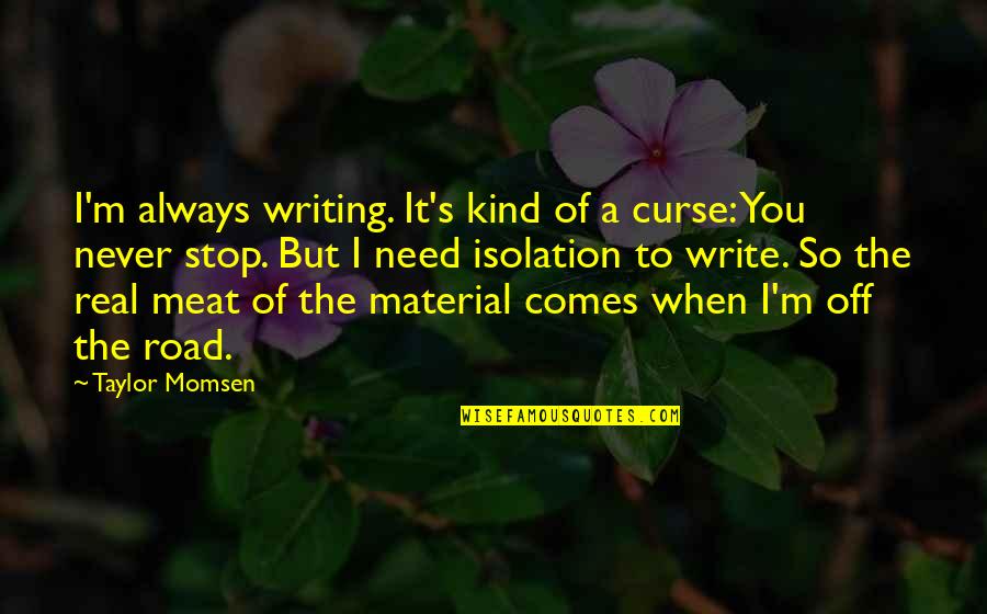 Most Understated Quotes By Taylor Momsen: I'm always writing. It's kind of a curse: