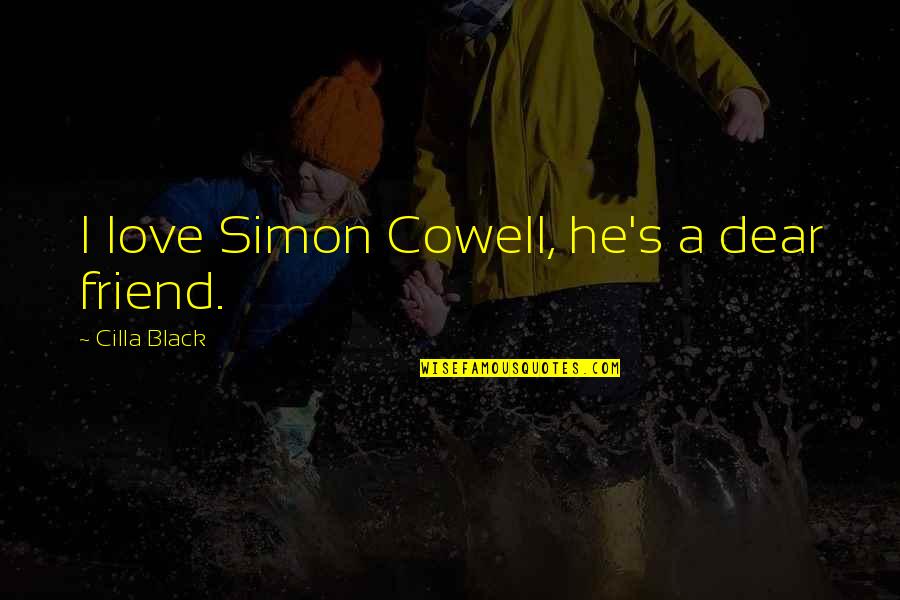 Most Underused Quotes By Cilla Black: I love Simon Cowell, he's a dear friend.