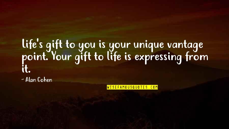 Most Unique Life Quotes By Alan Cohen: Life's gift to you is your unique vantage Most Unique Life Quotes By Alan Cohen: Life's gift to you is your unique vantage