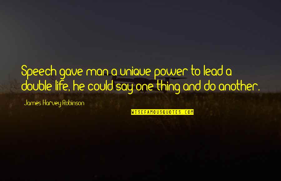 Most Unique Life Quotes By James Harvey Robinson: Speech gave man a unique power to lead Most Unique Life Quotes By James Harvey Robinson: Speech gave man a unique power to lead