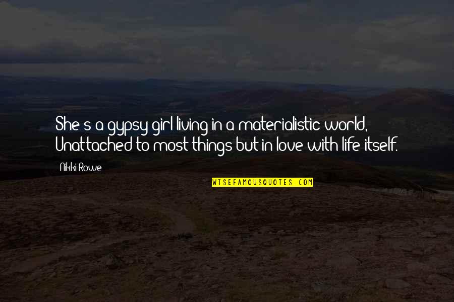 Most Unique Life Quotes By Nikki Rowe: She's a gypsy girl living in a materialistic Most Unique Life Quotes By Nikki Rowe: She's a gypsy girl living in a materialistic